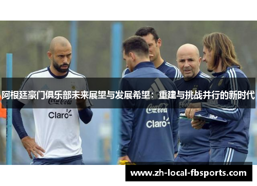 阿根廷豪门俱乐部未来展望与发展希望：重建与挑战并行的新时代