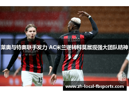 莱奥与特奥联手发力 AC米兰逆转科莫展现强大团队精神