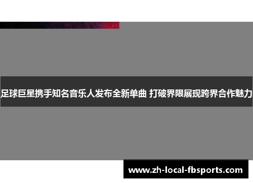 足球巨星携手知名音乐人发布全新单曲 打破界限展现跨界合作魅力