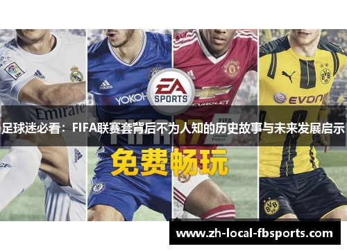 足球迷必看：FIFA联赛套背后不为人知的历史故事与未来发展启示
