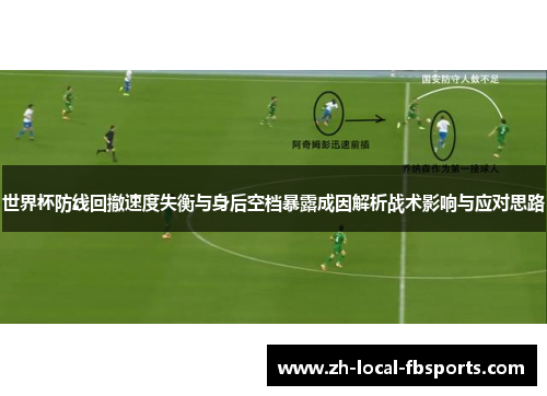 世界杯防线回撤速度失衡与身后空档暴露成因解析战术影响与应对思路