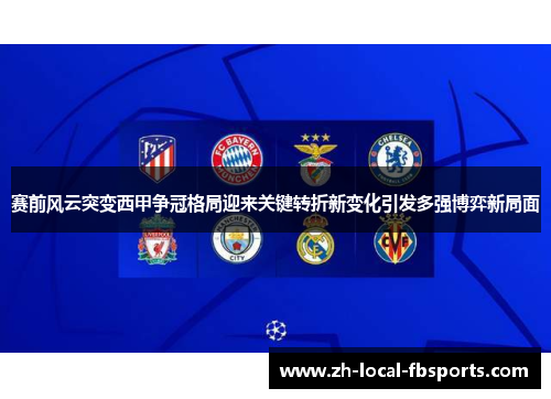 赛前风云突变西甲争冠格局迎来关键转折新变化引发多强博弈新局面