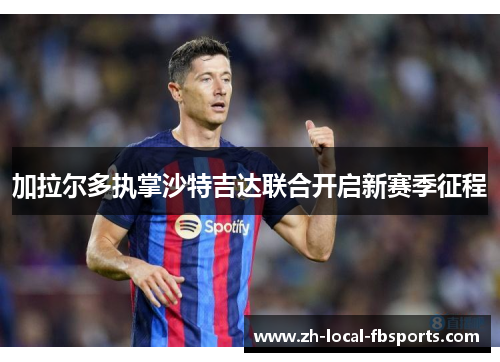 加拉尔多执掌沙特吉达联合开启新赛季征程