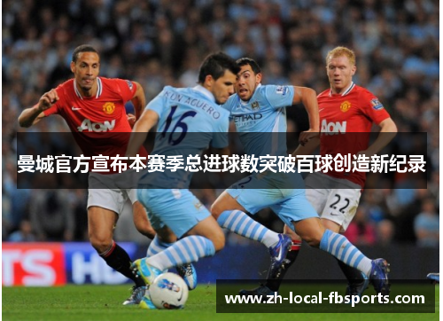 曼城官方宣布本赛季总进球数突破百球创造新纪录