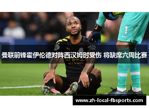 曼联前锋霍伊伦德对阵西汉姆时受伤 将缺席六周比赛