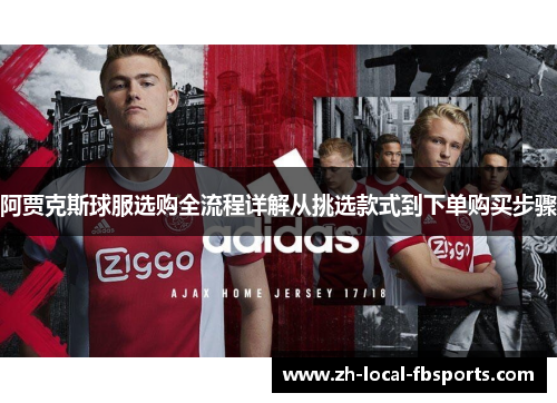 阿贾克斯球服选购全流程详解从挑选款式到下单购买步骤
